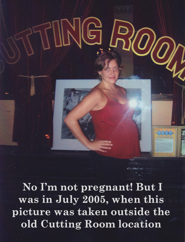  No I'm not pregnant! But I was in July 2005, when this picture was taken outside the old Cutting Room location.